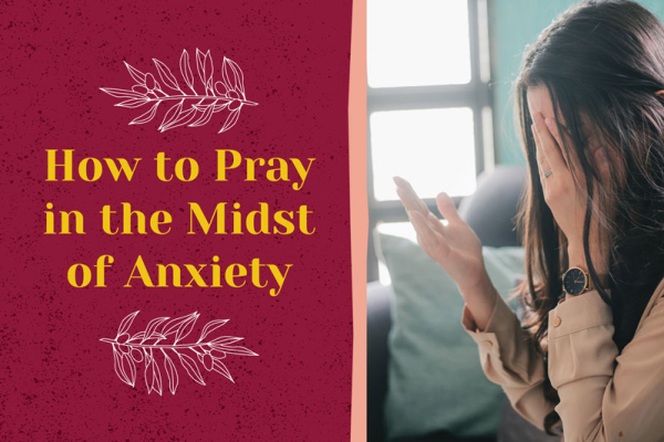 How to Pray in the Midst of Anxiety